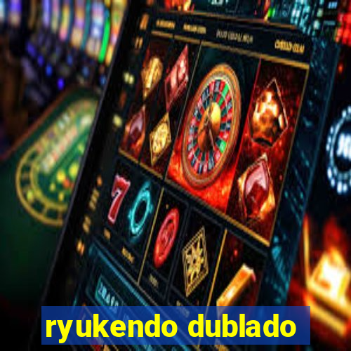 ryukendo dublado